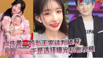 網傳黃一鳴與王家談判破裂，要錢要名都被拒，於是選擇曝光私密視頻