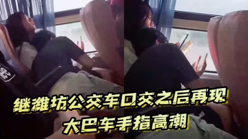 繼濰坊公交車口交之後再現大巴車手指高潮，現在的學生真的猛啊