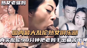 【精選真實母子亂倫】淫蕩老媽為了幫助剛成年的兒子破處獻出自己的騷逼