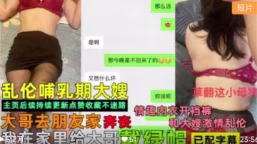 哥哥不在家，弟弟偷情亂倫哺乳期大嫂