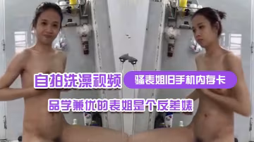 反差婊表姐自拍洗澡视频：品学兼优的美女巨乳水滴狂揉私处