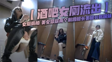 酒吧女厕流出女厕偷拍美女尿尿两个前蹲修长美腿长靴靓.妹