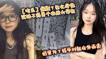 吃瓜遇到了生化母体这妹子还是个在校大学生结果为了钱.平时就在外面卖卧槽
