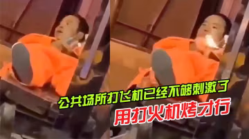 公共场所打飞机已经不够刺激了还得用打火机烤才行的
