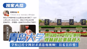【独家大瓜】青岛大学博学楼304教室事件！视频越短事情越大，学校已经全网封杀消息和视频！且看且珍惜！