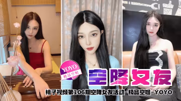 【空降女友】桃子视频第106期 - YOYO（极品空姐陪你谈2天恋爱）
