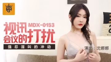 AKF-753 沈娜娜MDX0153视讯会议的打扰强忍淫叫的冲动
