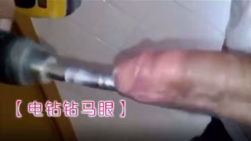 电钻钻马眼卧槽是个狠人的