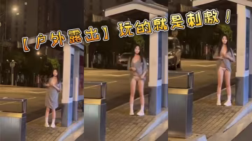 【戶外露出】玩的就是刺激！