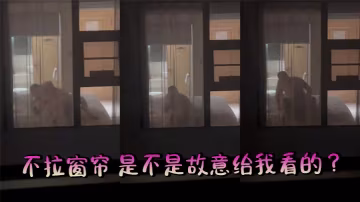 不拉窗帘 是不是故意给我看的 ？