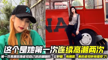 这个是她第1次连续高潮两次，第1次高潮后她感觉自己迷迷糊糊的，又舒服，有刺激，真的感觉快被插晕了！