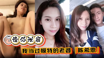 极品模特人妻陈希恩饥渴难耐！爆操内射到求饶
