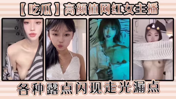 吃瓜高顏值網紅女主播各種露點閃現走光漏點.