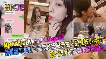 出轨日记NRT绿帽Mrs.Unique娇妻跪下去就.立马变成臣服于主人的骚贱小母狗最大限度的撅着屁股被后入