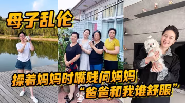 【母子亂倫】操著媽媽時嘴賤問媽媽我和爸爸誰舒服