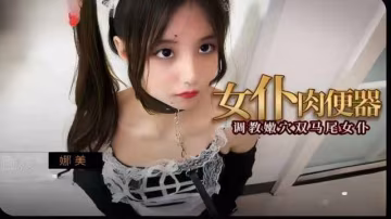 女肉便器，调教嫩穴双马尾女仆