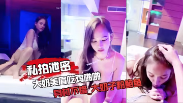 PGTL-761 私拍泄密大奶美眉吃鸡啪啪_身材不错_大奶子粉鲍鱼_被大鸡吧无套输出_射了一逼口