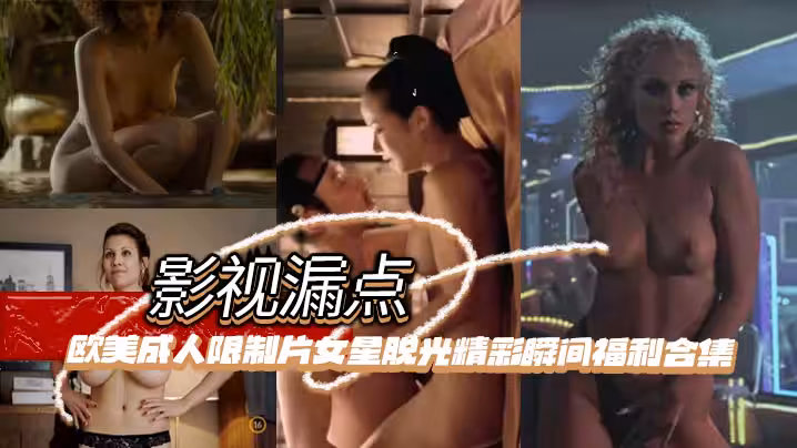 影視漏點明星脫衣限制片歐美成人限制片女星脫光精彩瞬間福利合集