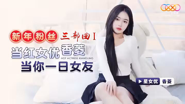 【香菱】XK8150 新年粉丝三部曲1 当红女优香菱当你一日女友
