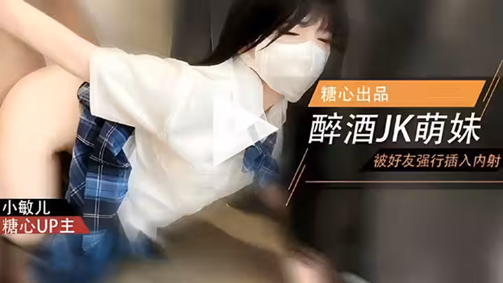 【小敏兒】學妹酒後被好友強上內射極品蜜穴