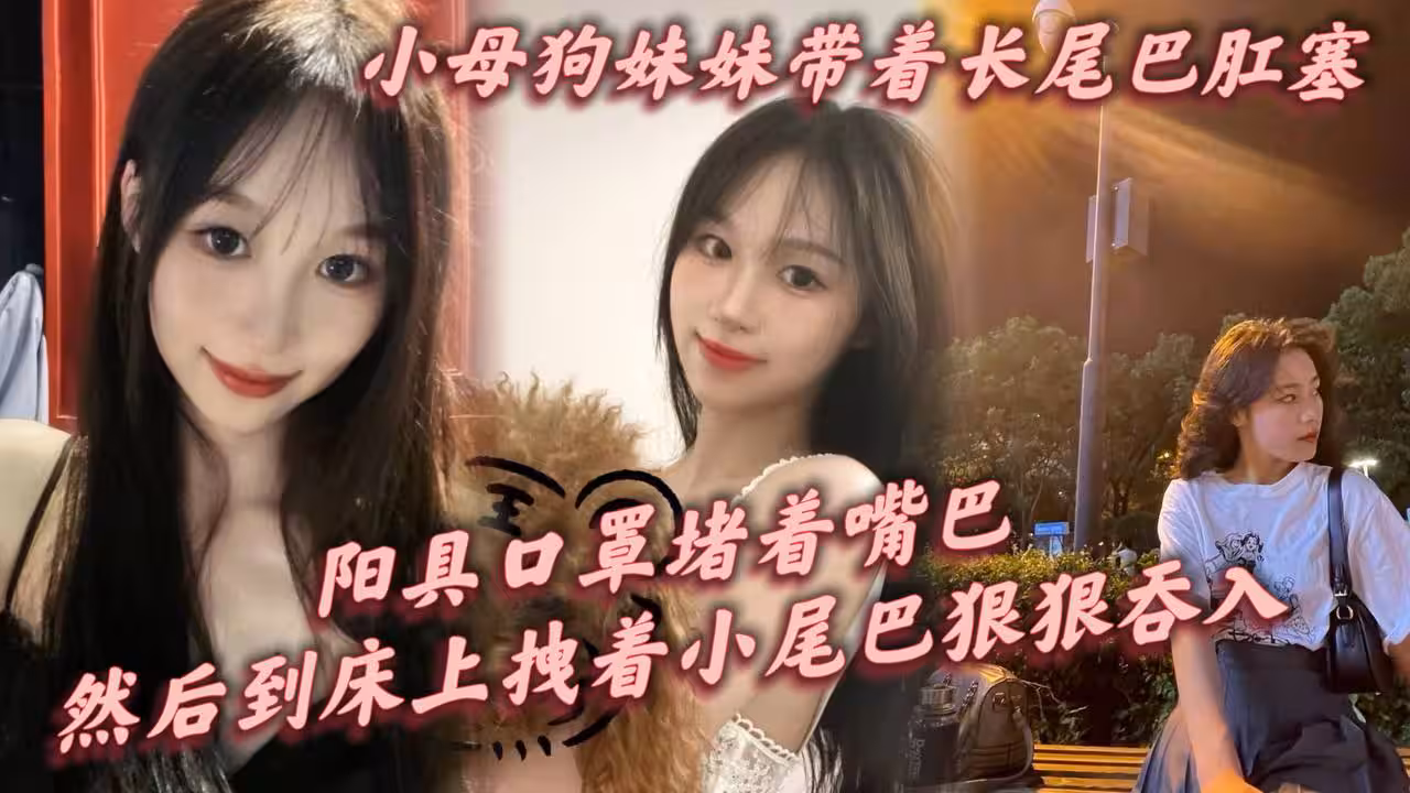 小母狗妹妹帶著長尾巴肛塞陽具口罩堵著嘴巴剛到家就讓這隻小母狗跪在鏡子前給我口爆然後到床上拽著小尾巴狠狠後入