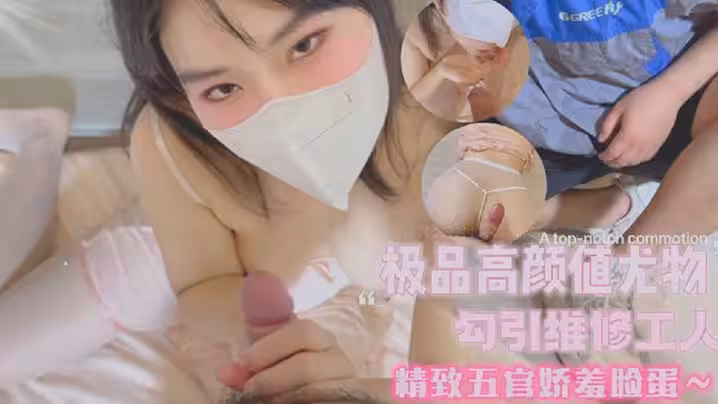 奶咪醬極品高顏值尤物勾引維修工人