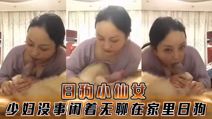 日狗小仙女少婦沒事閒著無聊在家裡日狗