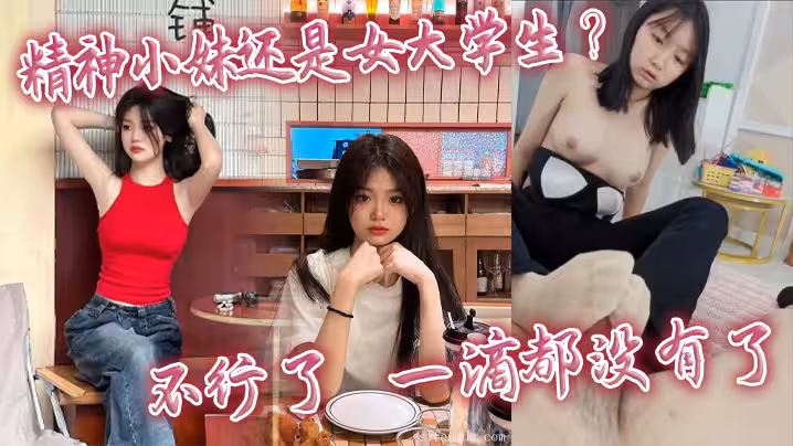 精神小妹还是女大学生_不行了_一滴都没有了