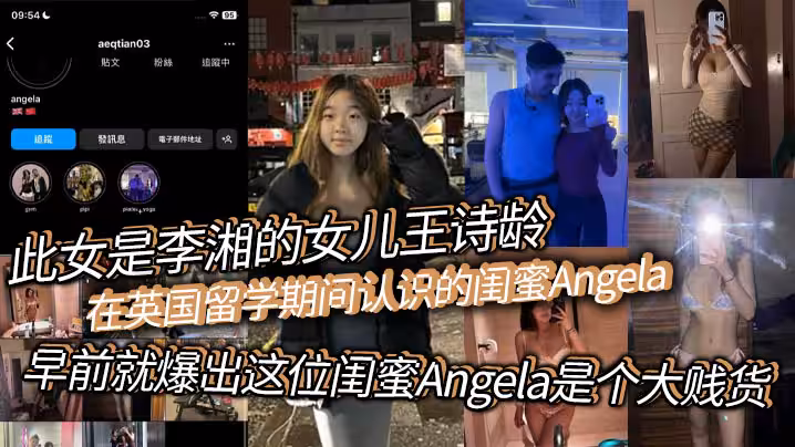 此女是李湘的女儿王诗龄在英国留学期间认识的闺蜜Angela早前就爆出这位闺蜜Angela是个大贱货背刺好友卖逼卖淫崇洋媚外现在跟老外的不雅视频流出