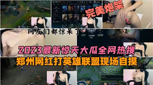 2023最新驚天大瓜全網熱搜鄭州網紅打英雄聯盟現場自摸
