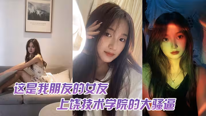 這是我朋友的女友上饒技術學院的大騷逼跟我朋友談戀愛期間多次找校外老男人約炮中間應該還打過2次孩子最後被我們帶著人去實錘了