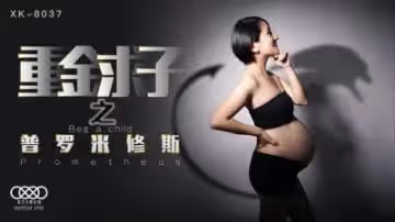 星空8037重金求子之普羅米修斯小芳.