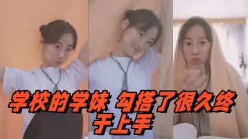 學校的學妹勾搭了很久終於上手