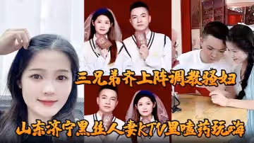 山東濟寧黑絲人妻KTV里嗑藥玩嗨被炮友灌醉帶到酒店輪姦三兄弟齊上陣調教騷婦小穴迎接亂棍