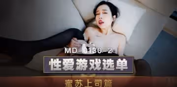 MD0130-2 性愛遊戲選單 蜜蘇上司篇 選擇玩弄 巨屌伺候傲嬌女主管 蘇艾文