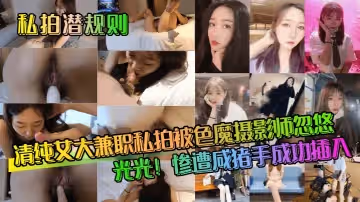 私拍潛規則清純女大兼職私拍被色魔攝影師忽悠脫光光慘遭咸豬手成功插入