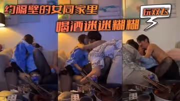 約隔壁的女同家裡喝酒迷迷糊糊玩雙飛