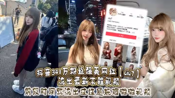 抖音341萬粉絲超美網紅ciu7流出最新不雅視頻前段時間就流出過性感嫵媚啪啪視頻這次又流出疑似跟大哥1V1視頻真是百看不膩根本看不夠
