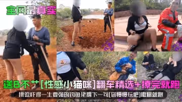 全網最真實送B不艹性感小貓咪翻車精選撩完就跑挑逗嚇得一生要強的釣魚佬撂下一句你慢慢玩吧撒腿就跑