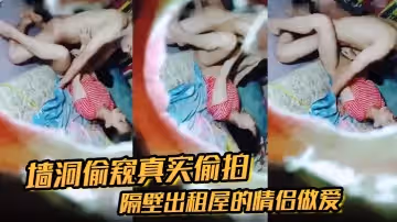 牆洞偷窺真實偷拍隔壁出租屋的情侶做愛