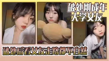 破處剛成年的大學女友_破處後看女友走路都不自然看著躺在床上的女友恨不得立馬插進去女友因為是第1次_下面蹭了好久_女友下面也濕濕的就是進不去
