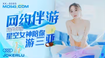 高端私人伴遊 XK8065 三亞激情之旅 頂級女神貼身服務等你來約