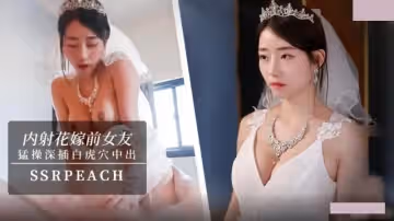內射花嫁前女友.我馬上嫁人了.可以干我最後一次嗎