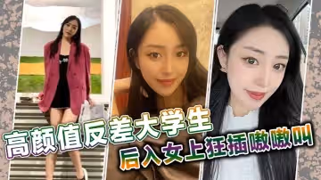 高顏值反差大學生後入女上狂插嗷嗷叫