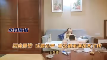 極品人妻少婦約年輕單男吐露心聲老公滿足不了她同床異夢每天處於饑渴狀態被單男原味舔逼性慾大增床上前插後操上位騎乘