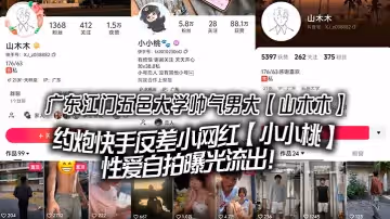 廣東江門五邑大學帥氣男大山木木約炮快手反差小網紅小小桃性愛自拍曝光流出