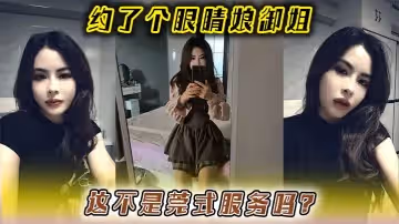 約了個眼睛娘御姐這不是莞式服務嗎
