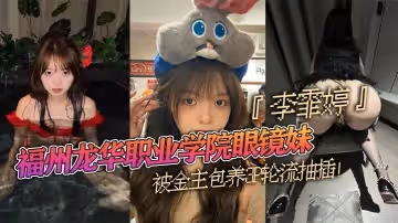 福州龍華職業學院眼鏡妹李霏婷被金主包養3P輪流抽插翹臀後入掐脖頂操濃密陰毛暴露本性