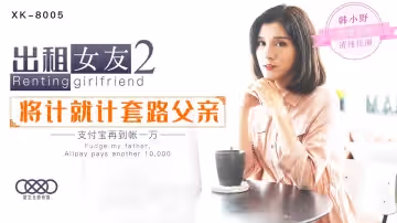 XK8005 韓小野激情出租：秘密服務第2彈 肉體償還的甜蜜交易