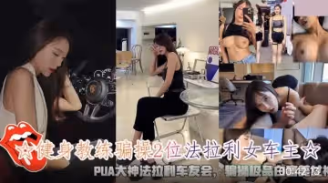 健身教練騙操2位法拉利女車主.騙操極品白富美女神